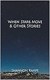 When Stars Move & Other Stories by Shannon Rampe