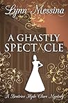 A Ghastly Spectacle by Lynn Messina