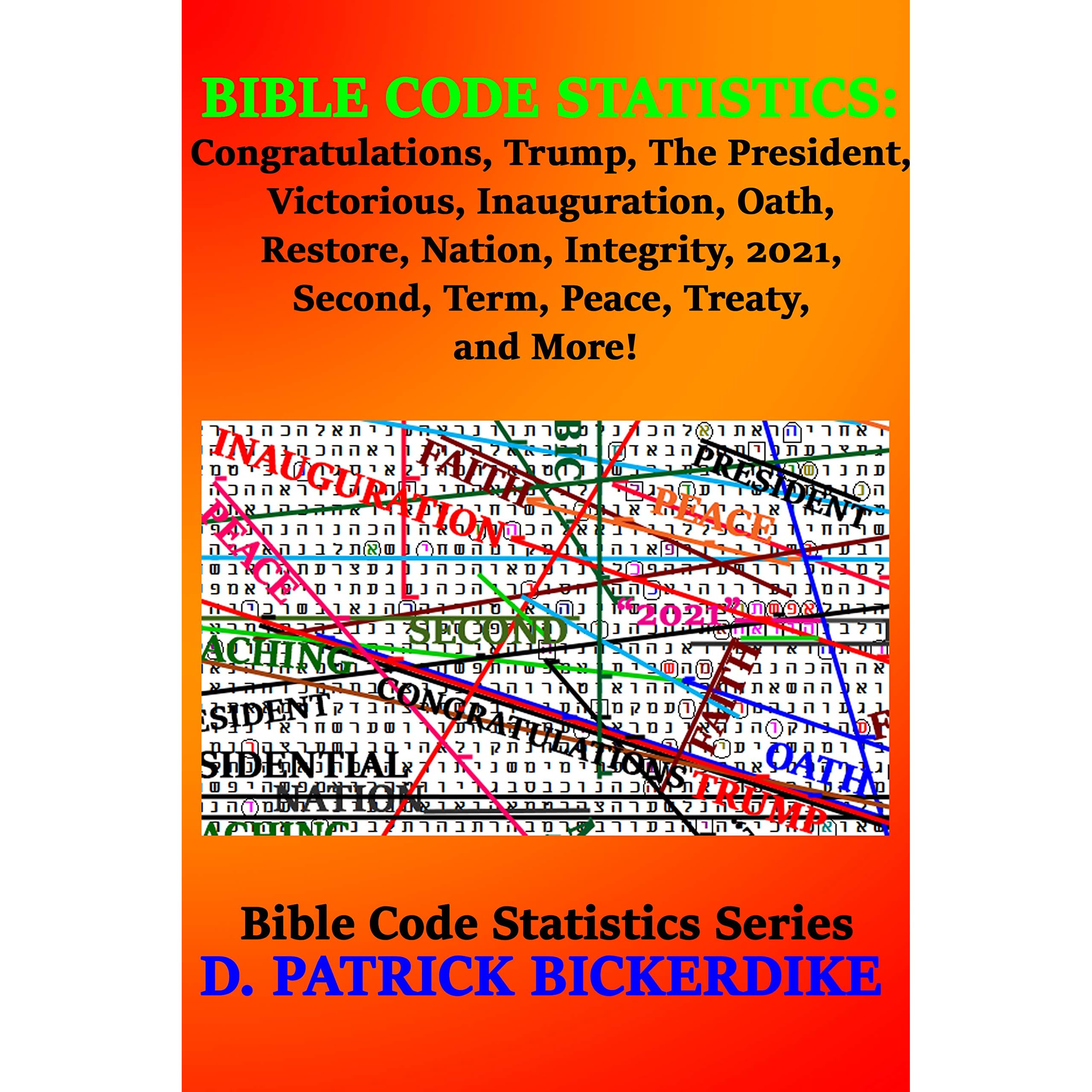 Bible Code Statistics: Congratulations, Trump, The President, Victorious,  Inauguration, Oath, Restore, Nation, Integrity, 2021, Second, Term, Peace,  Treaty, and More! by D. Patrick Bickerdike