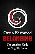 Belonging: The Ancient Code of Togetherness