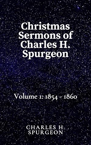 Christmas Sermons of Charles H. Spurgeon: Volume 1: 1854 - 1860