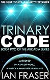 Trinary Code: Marooned on a Far-Off World, a Tribe of Humans Battle to Survive - the Fight to Save Humanity Starts Here. (The Arcadia Series Book 2)