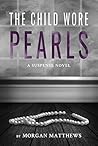 The Child Wore Pearls by Morgan  Matthews The Child Wore Pearls by Morgan  Matthews