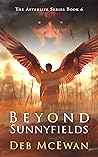 Beyond Sunnyfields: The Afterlife Series Book 6: (A Supernatural Thriller) Beyond Sunnyfields: The Afterlife Series Book 6: (A Supernatural Thriller)