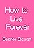 How to Live Forever