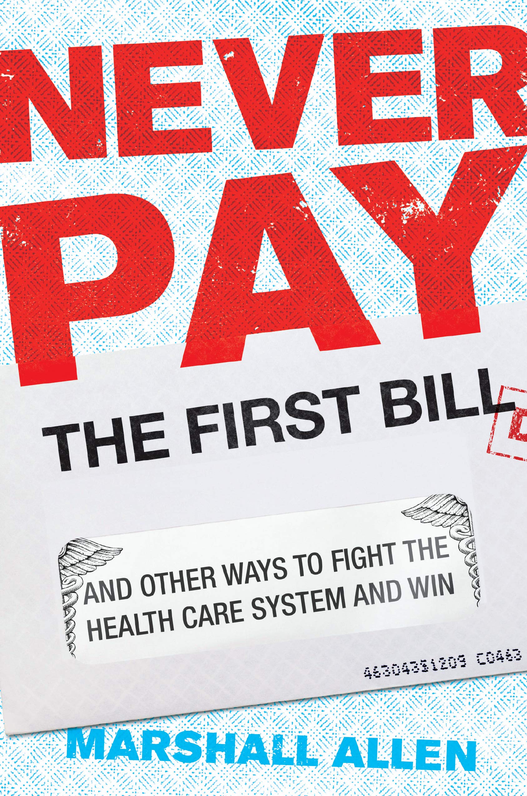 Never Pay the First Bill: And Other Ways to Fight the Health Care System and Win (Kindle Edition)