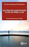 Les Preuves Scientifiques D'une Vie Après La Vie: Communiquer Avec l'invisible Les Preuves Scientifiques D'une Vie Après La Vie: Communiquer Avec l'invisible