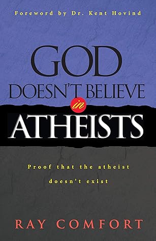 God Doesn't Believe in Atheists: Proof That the Atheist Doesn't Exist