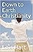 Down to Earth Christianity by Lois Hart