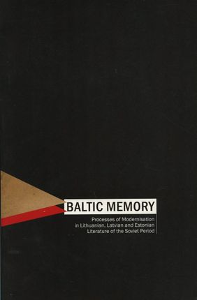 Baltic Memory: Processes of Modernisation in Lithuanian, Latvian and Estonian Literature of the Soviet Period
