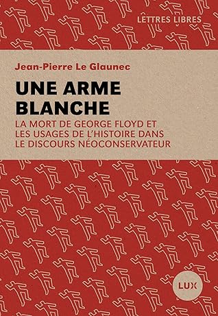 Une Arme Blanche La Mort De George Floyd Et Les Usages De L Histoire Dans Le Discours Neoconservateur By Jean Pierre Le Glaunec
