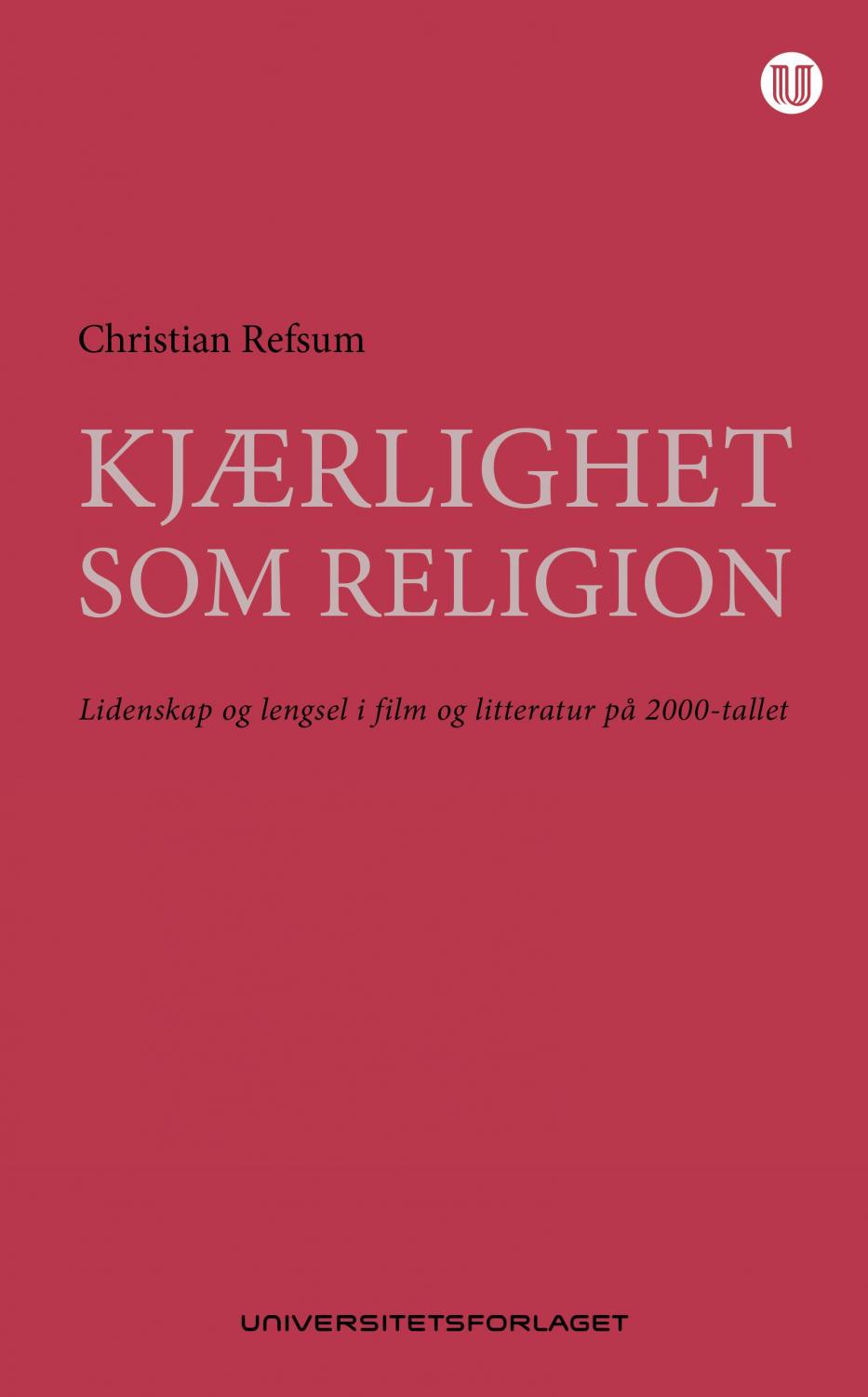 Kjærlighet som religion. Lidenskap og lengsel i litteratur og film på 2000-tallet.