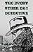 THE EVERY OTHER DAY DETECTIVE