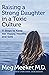Raising a Strong Daughter in a Toxic Culture: 11 Steps to Keep Her Happy, Healthy, and Safe