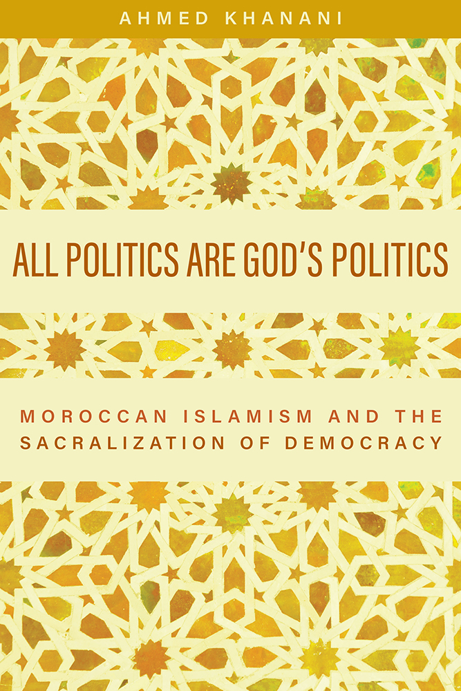 All Politics Are God’s Politics: Moroccan Islamism and the Sacralization of Democracy (Paperback)