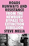 Roads, Runways and Resistance: From the Newbury Bypass to Extinction Rebellion Roads, Runways and Resistance: From the Newbury Bypass to Extinction Rebellion