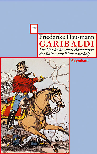 Garibaldi. Die Geschichte eines Abenteurers, der Italien zu Einheit verhalf (Paperback)
