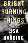 Bright Burning Things by Lisa Harding