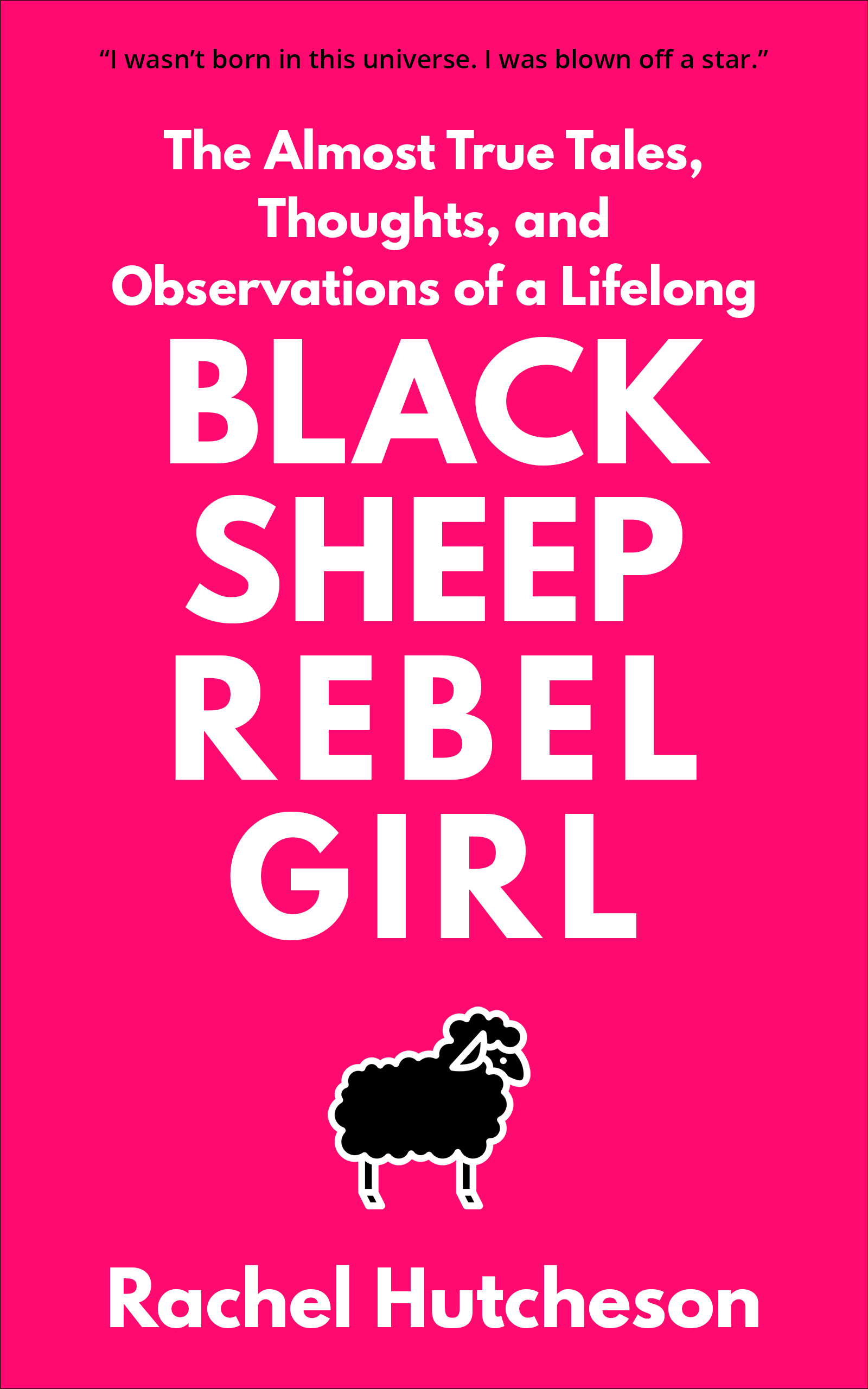 Black Sheep Rebel Girl: The Almost True Tales, Thoughts, and Observations of a Lifelong...