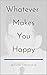 Whatever Makes You Happy