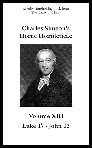 Charles Simeon's Horae Homileticae - Volume 13 (Luke 17 - John 12)