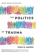 The Politics of Trauma: Somatics, Healing, and Social Justice
