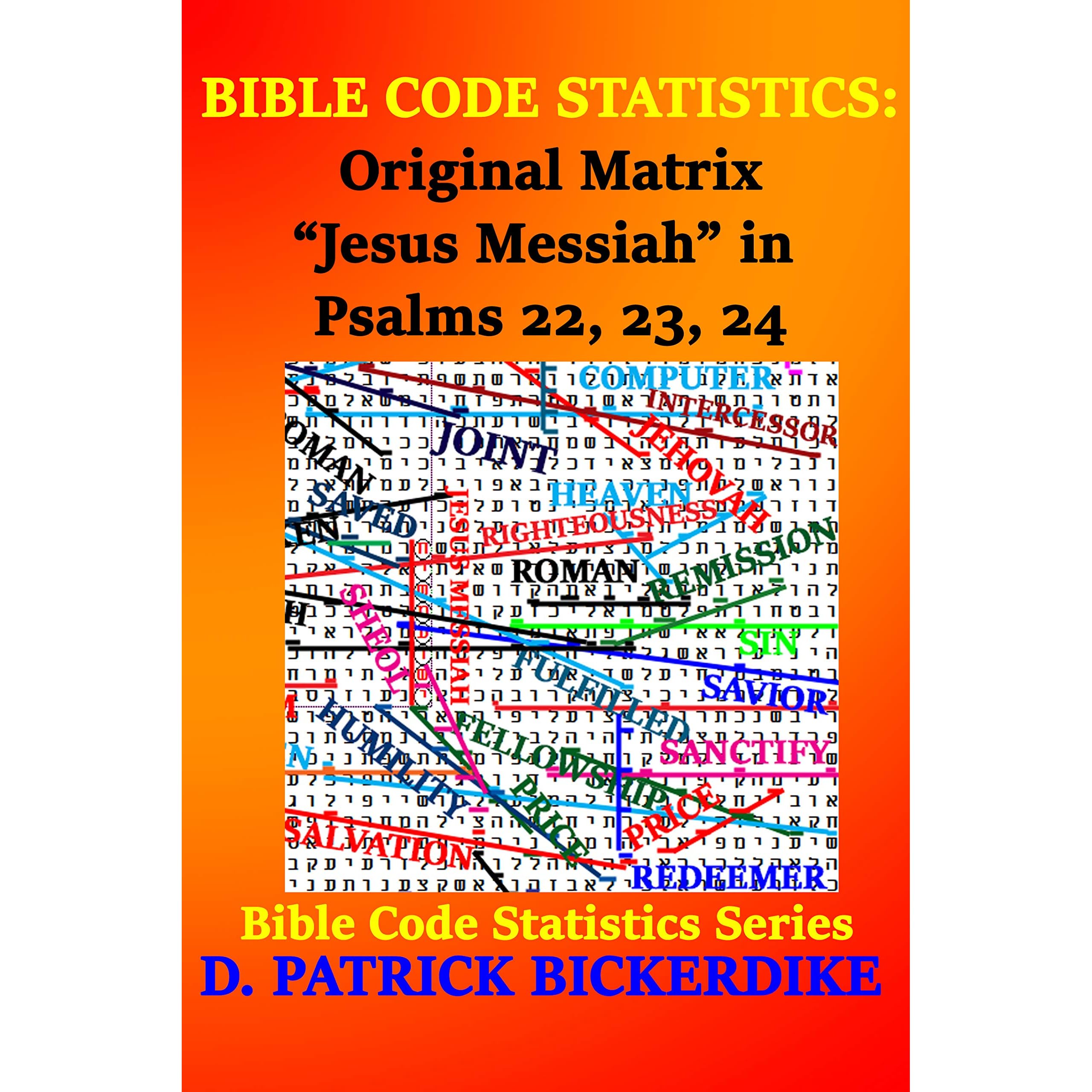 Bible Code Statistics: Original Matrix "Jesus Messiah" in Psalms 22, 23, 24  by D. Patrick Bickerdike