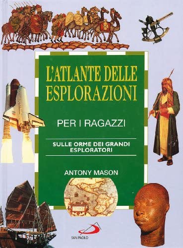 L'atlante delle esplorazioni per i ragazzi: Sulle orme dei grandi esploratori