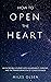 How To Open The Heart by Miles Olsen How To Open The Heart by Miles Olsen