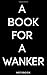 A Book For A Wanker Noteboo...