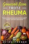Genussvoll Essen trotz Rheuma: Vielfältiges Kochbuch mit 150 gesunden Rezepten zum Abnehmen und Senken der Beschwerden bei rheumatischer Arthritis. Hausmittel ... - Ernährungstipps (German Edition)