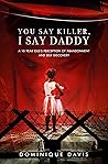 Book cover for You Say Killer, I Say Daddy: A 10 year old's perception of abandonment and self discovery