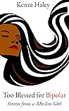 Too Blessed for Bipolar: Stories from a Muslim Girl