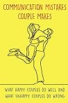 COMMUNICATION MISTAKES COUPLE MAKES: What happy couples do well And what unhappy couples do wrong COMMUNICATION MISTAKES COUPLE MAKES: What happy couples do well And what unhappy couples do wrong