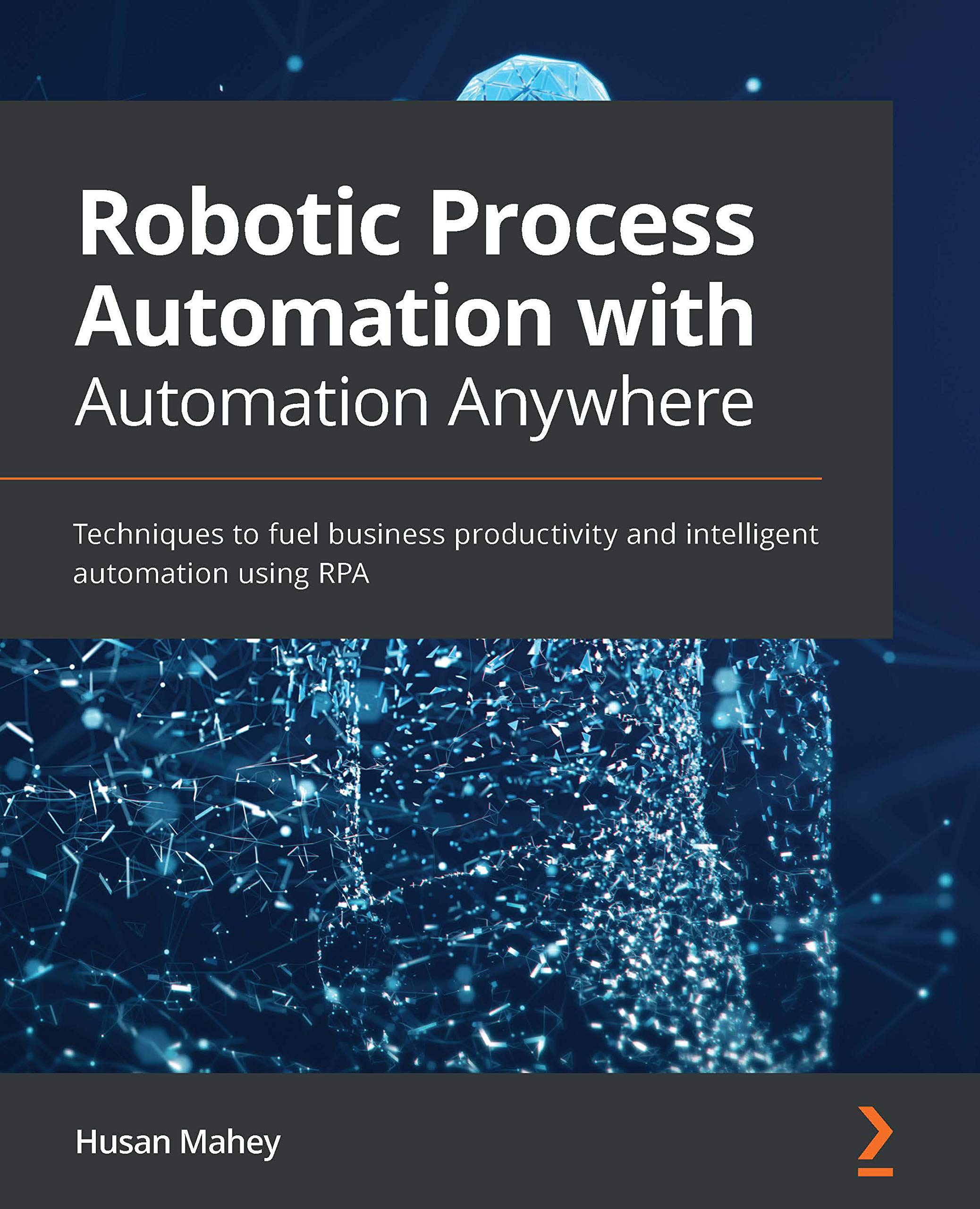 Robotic Process Automation with Automation Anywhere: Techniques to fuel business productivity and intelligent automation using RPA (Kindle Edition)