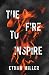 The Fire to Inspire by Ethan Miller