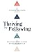 Thriving by Following: Reflections on Faith to Create Rhythm and Order in Life