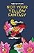 Not Your Yellow Fantasy: De...