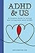 ADHD & Us: A Couple's Guide to Loving and Living With Adult ADHD