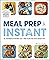 Meal Prep in an Instant: 50 Make-Ahead Recipes and 7 Prep Plans for Your Instant Pot