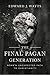 The Final Pagan Generation: Rome's Unexpected Path to Christianity