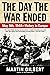 The Day the War Ended by Martin  Gilbert