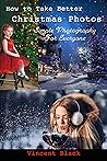 How to Take Better Christmas Photos by Vincent R. Black