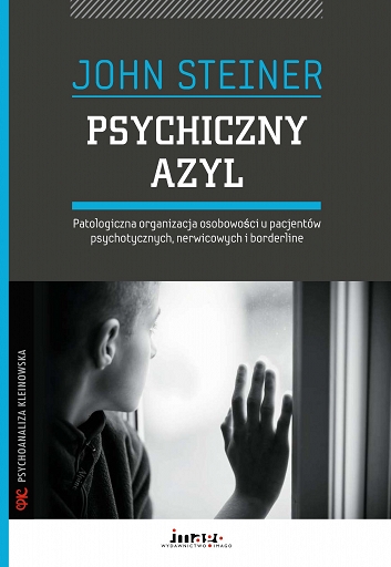 Psychiczny azyl. Patologiczna organizacja osobowości u pacjentów psychotycznych, nerwicowych i borderline