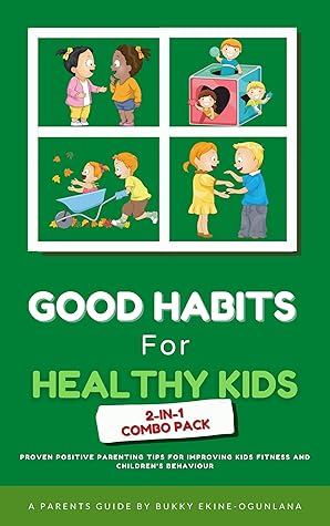 Good Habits for Healthy Kids 2-in-1 Combo Pack: Proven Positive Parenting Tips for Improving Kids Fitness and Children’s Behavior