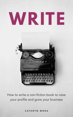 WRITE: How to write a non-fiction book to raise your profile and grow your business