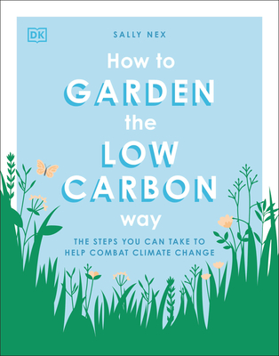 How to Garden the Low Carbon Way: The Steps You Can Take to Help Combat Climate Change (Paperback)