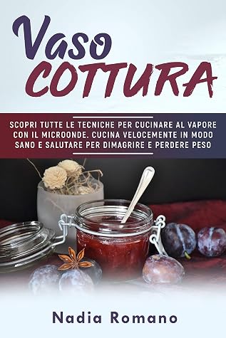 VASOCOTTURA: Scopri tutte le tecniche per cucinare al vapore con il  microonde. Cucina velocemente in modo sano e salutare per dimagrire e  perdere peso con la vaso cottura by Nadia Romano