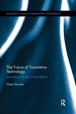 The Future of Translation Technology: Towards a World Without Babel
