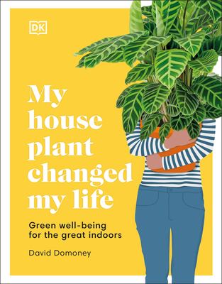 My Houseplant Changed My Life: Green Well-Being for the Great Indoors (Hardcover)